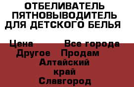 ОТБЕЛИВАТЕЛЬ-ПЯТНОВЫВОДИТЕЛЬ ДЛЯ ДЕТСКОГО БЕЛЬЯ › Цена ­ 190 - Все города Другое » Продам   . Алтайский край,Славгород г.